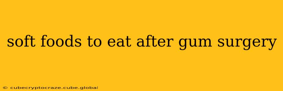 soft foods to eat after gum surgery
