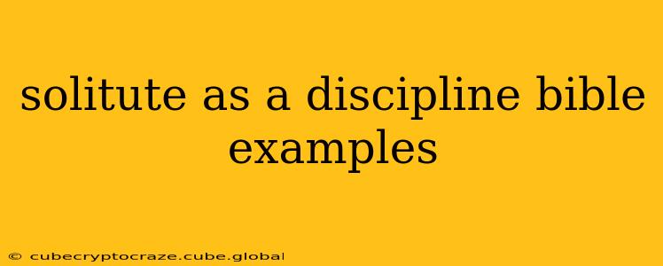 solitute as a discipline bible examples