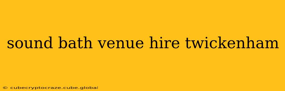 sound bath venue hire twickenham