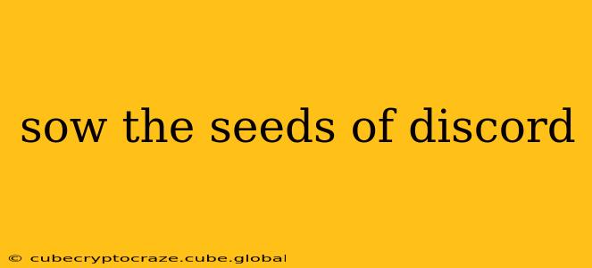 sow the seeds of discord