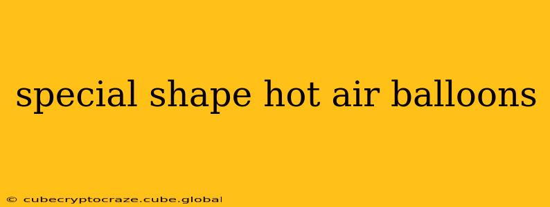 special shape hot air balloons