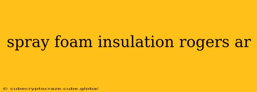 spray foam insulation rogers ar