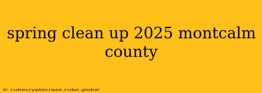 spring clean up 2025 montcalm county