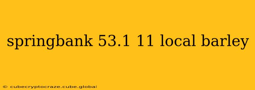 springbank 53.1 11 local barley