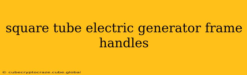 square tube electric generator frame handles