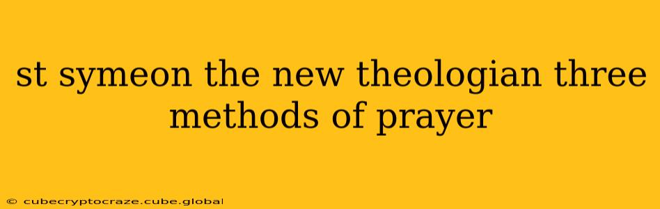 st symeon the new theologian three methods of prayer