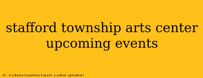 stafford township arts center upcoming events