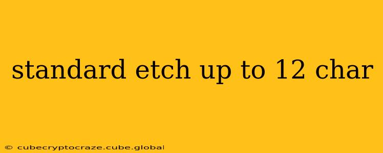 standard etch up to 12 char