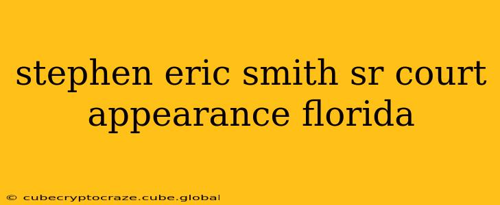stephen eric smith sr court appearance florida