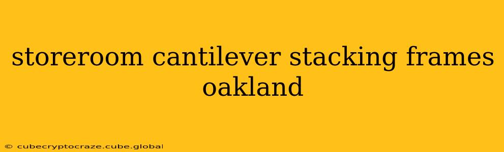 storeroom cantilever stacking frames oakland