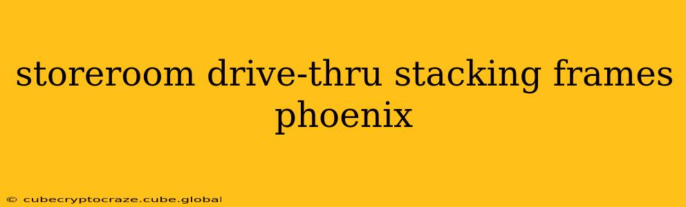storeroom drive-thru stacking frames phoenix