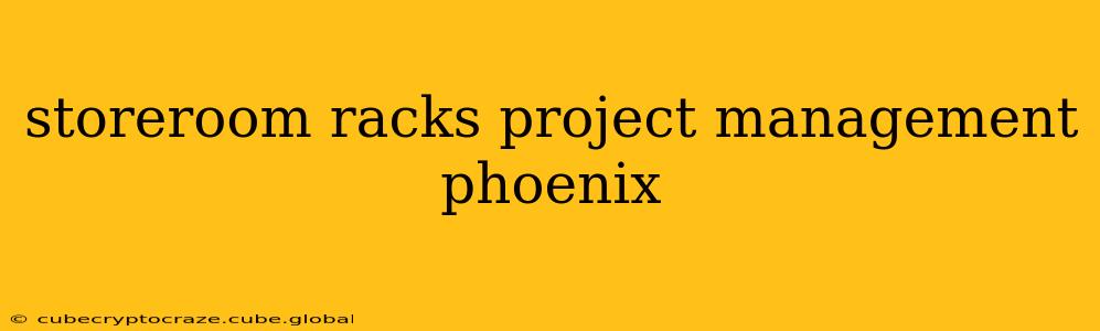 storeroom racks project management phoenix
