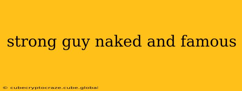 strong guy naked and famous strong guy naked and famous