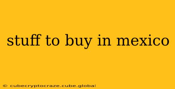 stuff to buy in mexico