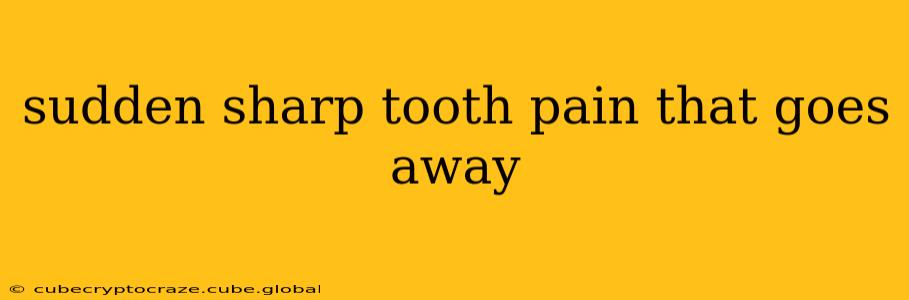 sudden sharp tooth pain that goes away