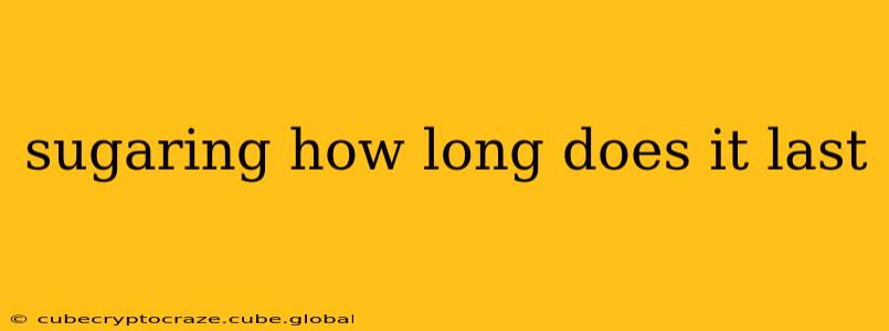 sugaring how long does it last