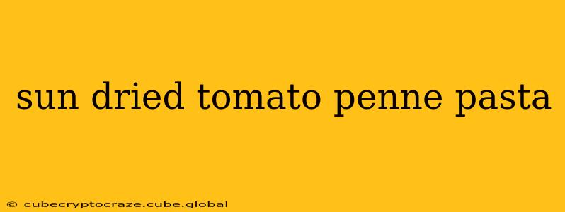 sun dried tomato penne pasta