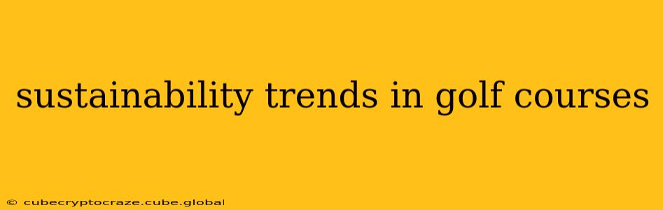 sustainability trends in golf courses