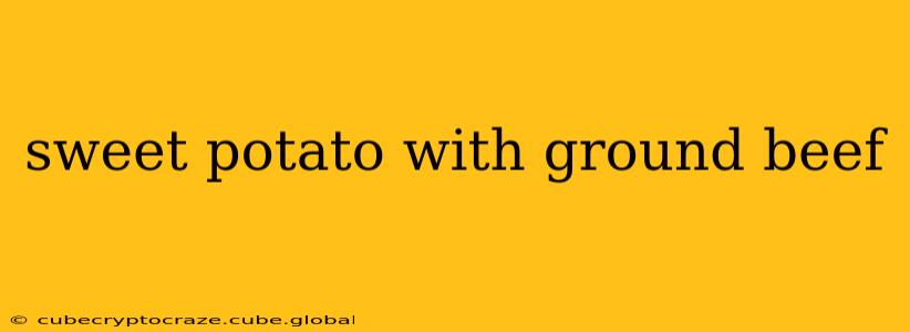 sweet potato with ground beef