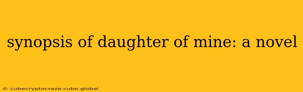 synopsis of daughter of mine: a novel