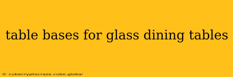 table bases for glass dining tables