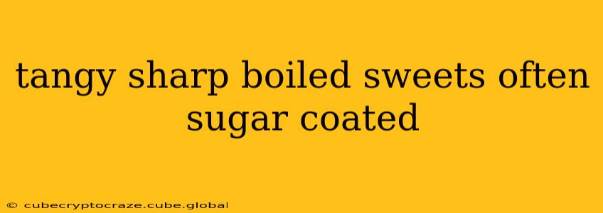 tangy sharp boiled sweets often sugar coated
