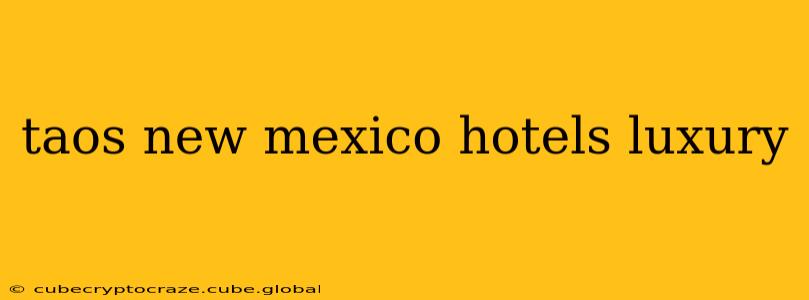 taos new mexico hotels luxury