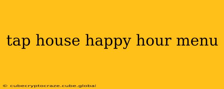 tap house happy hour menu