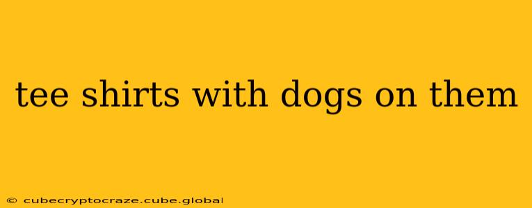tee shirts with dogs on them