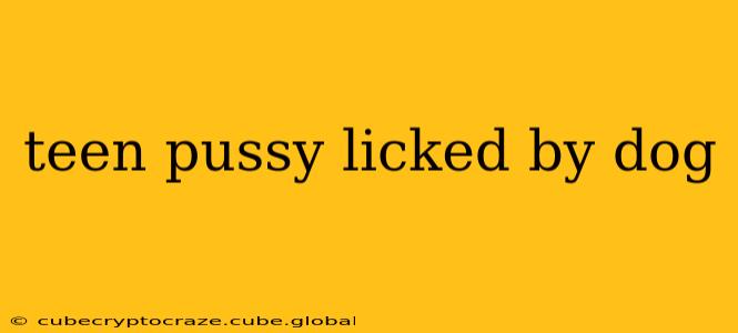 teen pussy licked by dog teen pussy licked by dog