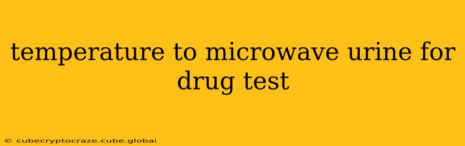 temperature to microwave urine for drug test