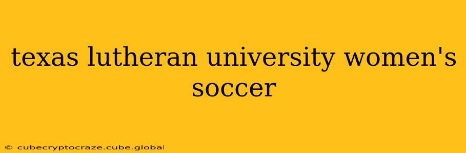 texas lutheran university women's soccer