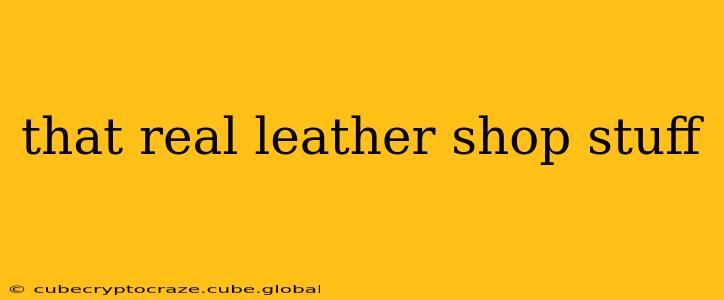 that real leather shop stuff