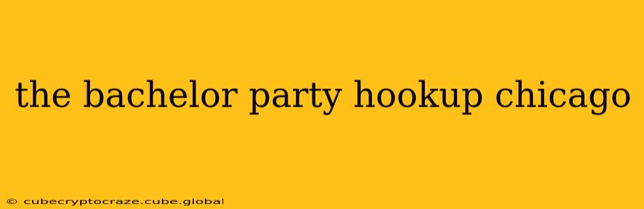 the bachelor party hookup chicago