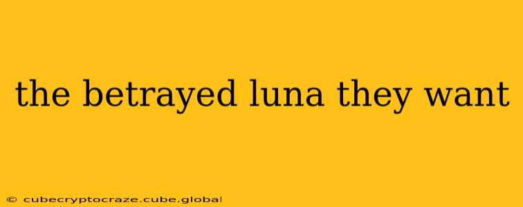 the betrayed luna they want