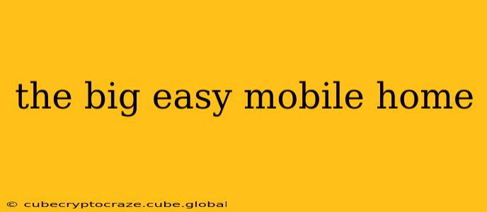 the big easy mobile home