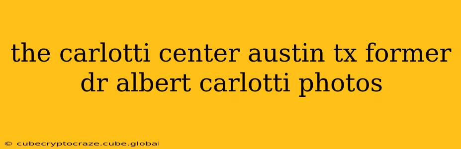 the carlotti center austin tx former dr albert carlotti photos