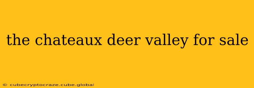 the chateaux deer valley for sale
