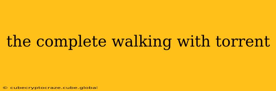 the complete walking with torrent