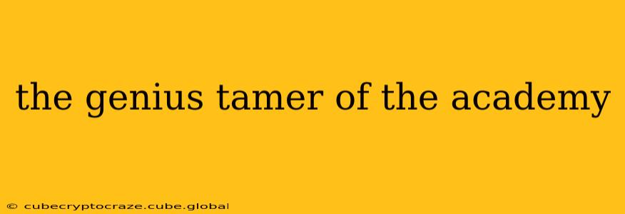 the genius tamer of the academy