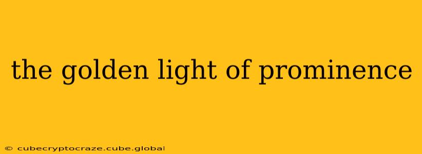 the golden light of prominence