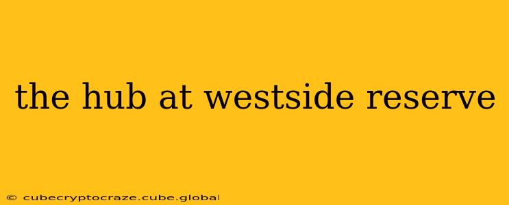 the hub at westside reserve