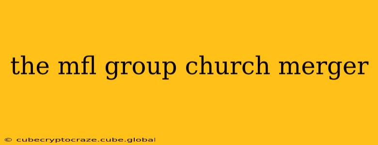 the mfl group church merger