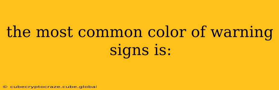 the most common color of warning signs is: