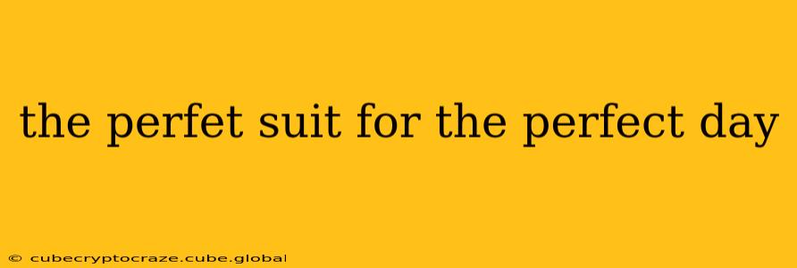 the perfet suit for the perfect day