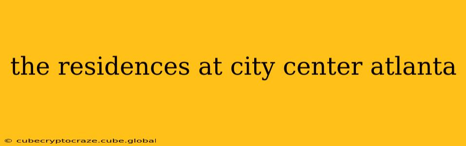 the residences at city center atlanta