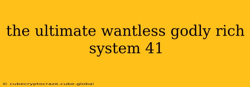 the ultimate wantless godly rich system 41