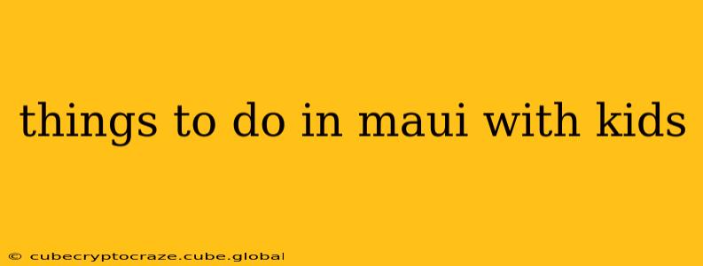 things to do in maui with kids