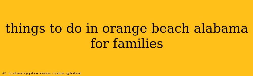 things to do in orange beach alabama for families
