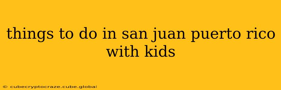 things to do in san juan puerto rico with kids